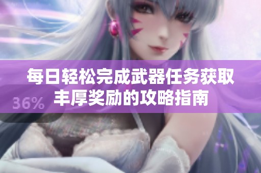 每日轻松完成武器任务获取丰厚奖励的攻略指南
