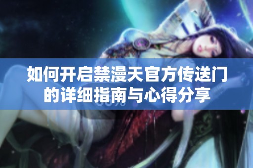 如何开启禁漫天官方传送门的详细指南与心得分享