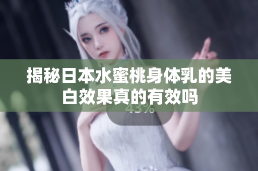 揭秘日本水蜜桃身体乳的美白效果真的有效吗