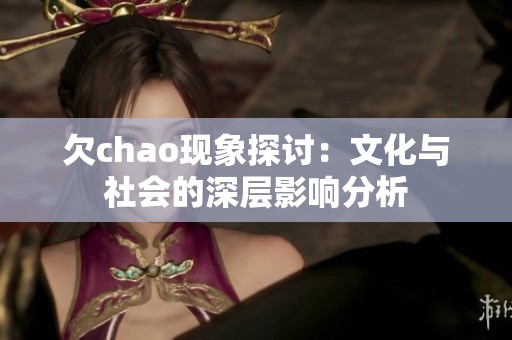 欠chao现象探讨：文化与社会的深层影响分析