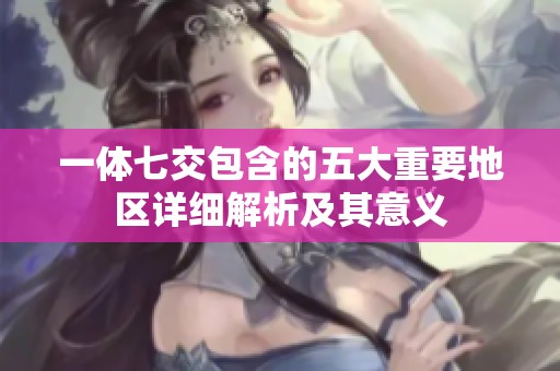 一体七交包含的五大重要地区详细解析及其意义