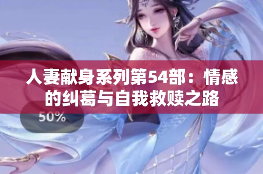 人妻献身系列第54部：情感的纠葛与自我救赎之路