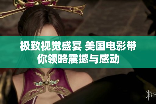 极致视觉盛宴 美国电影带你领略震撼与感动