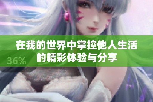 在我的世界中掌控他人生活的精彩体验与分享