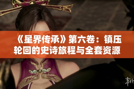 《星界传承》第六卷：镇压轮回的史诗旅程与全套资源下载