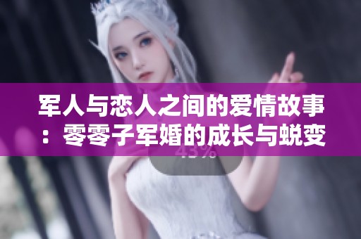 军人与恋人之间的爱情故事：零零子军婚的成长与蜕变