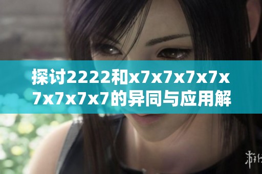 探讨2222和x7x7x7x7x7x7x7x7的异同与应用解析