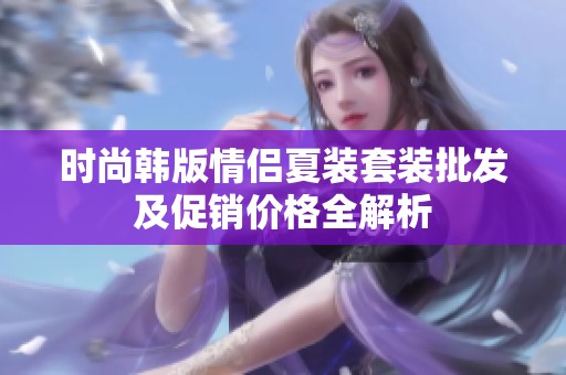 时尚韩版情侣夏装套装批发及促销价格全解析
