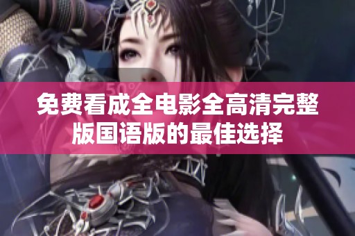 免费看成全电影全高清完整版国语版的最佳选择