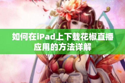 如何在iPad上下载花椒直播应用的方法详解