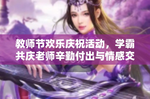 教师节欢乐庆祝活动，学霸共庆老师辛勤付出与情感交织