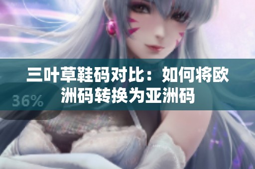 三叶草鞋码对比：如何将欧洲码转换为亚洲码