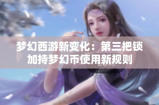 梦幻西游新变化：第三把锁加持梦幻币使用新规则