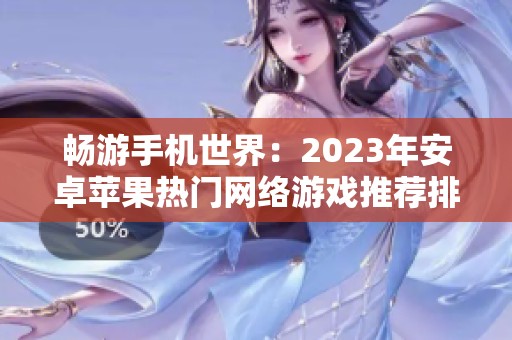 畅游手机世界：2023年安卓苹果热门网络游戏推荐排行榜