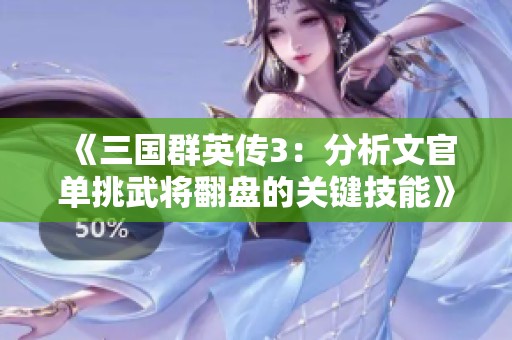 《三国群英传3：分析文官单挑武将翻盘的关键技能》