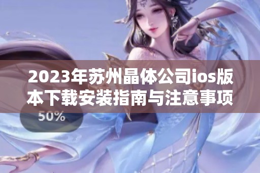 2023年苏州晶体公司ios版本下载安装指南与注意事项