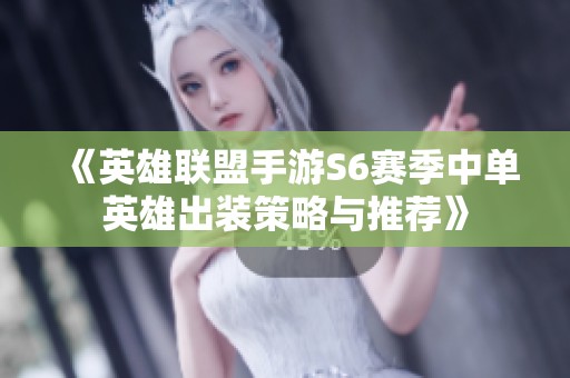 《英雄联盟手游S6赛季中单英雄出装策略与推荐》