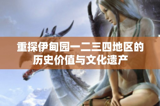 重探伊甸园一二三四地区的历史价值与文化遗产