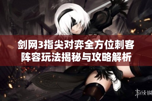 剑网3指尖对弈全方位刺客阵容玩法揭秘与攻略解析