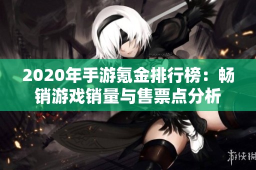 2020年手游氪金排行榜：畅销游戏销量与售票点分析