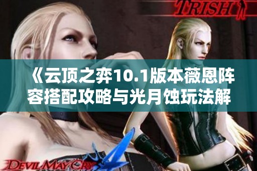 《云顶之弈10.1版本薇恩阵容搭配攻略与光月蚀玩法解析》