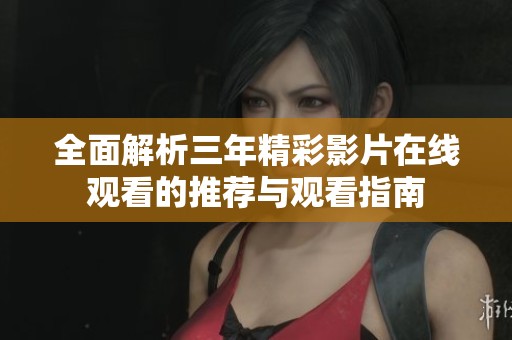全面解析三年精彩影片在线观看的推荐与观看指南