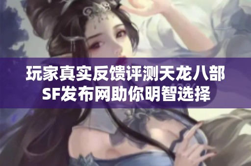 玩家真实反馈评测天龙八部SF发布网助你明智选择