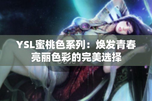 YSL蜜桃色系列：焕发青春亮丽色彩的完美选择