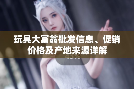玩具大富翁批发信息、促销价格及产地来源详解
