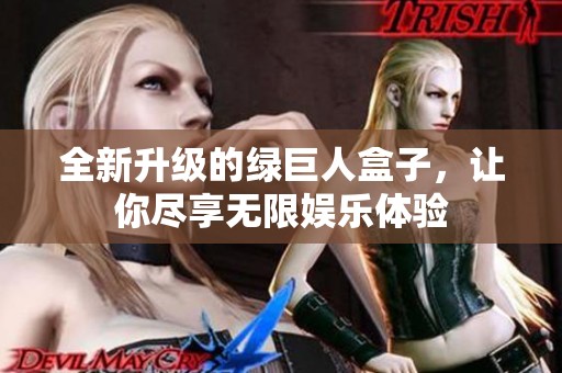 全新升级的绿巨人盒子，让你尽享无限娱乐体验