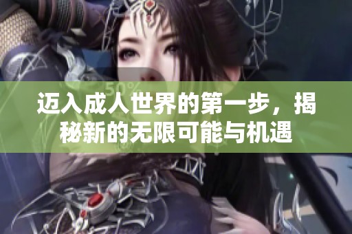 迈入成人世界的第一步，揭秘新的无限可能与机遇