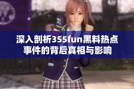 深入剖析355fun黑料热点事件的背后真相与影响