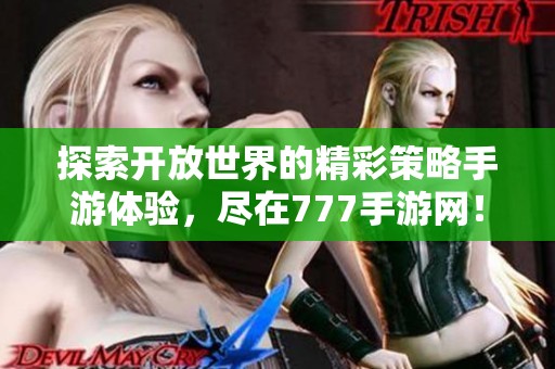 探索开放世界的精彩策略手游体验，尽在777手游网！