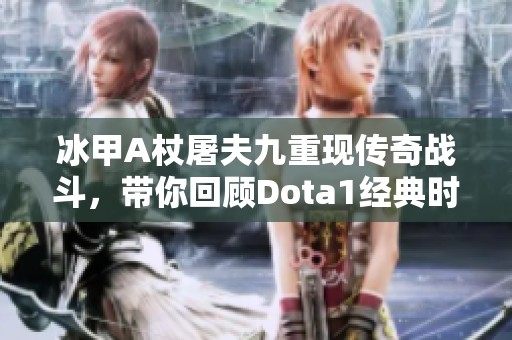 冰甲A杖屠夫九重现传奇战斗，带你回顾Dota1经典时刻