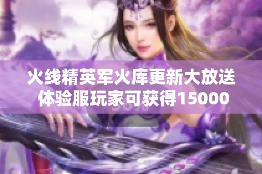 火线精英军火库更新大放送 体验服玩家可获得150000点奖励