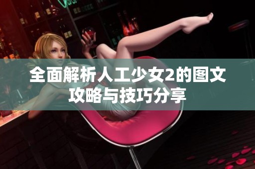 全面解析人工少女2的图文攻略与技巧分享
