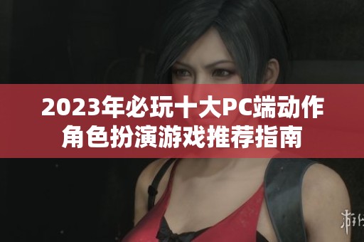 2023年必玩十大PC端动作角色扮演游戏推荐指南