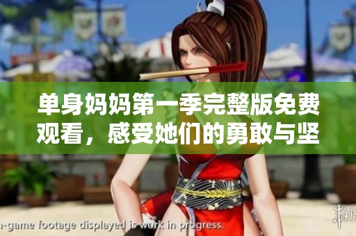 单身妈妈第一季完整版免费观看，感受她们的勇敢与坚韧