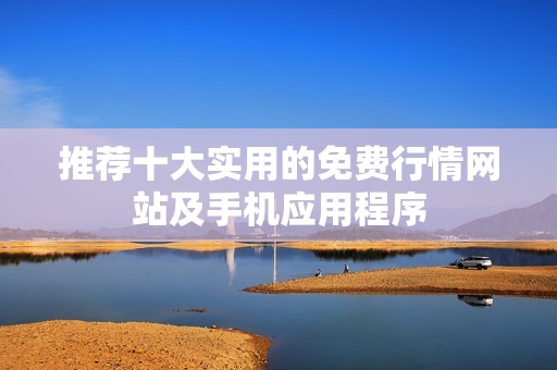 推荐十大实用的免费行情网站及手机应用程序