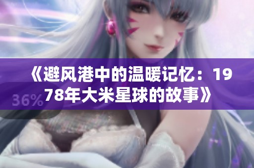 《避风港中的温暖记忆：1978年大米星球的故事》