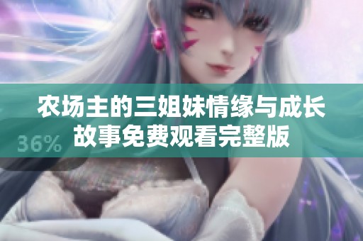 农场主的三姐妹情缘与成长故事免费观看完整版