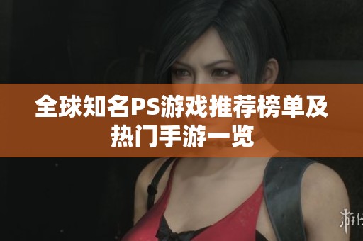 全球知名PS游戏推荐榜单及热门手游一览