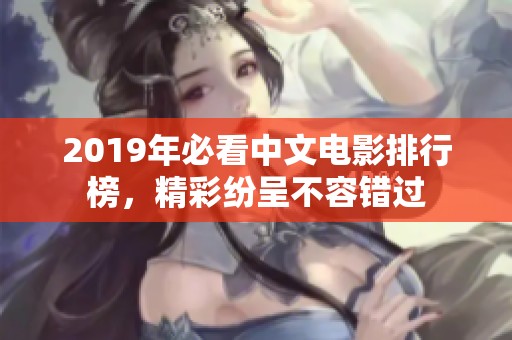 2019年必看中文电影排行榜，精彩纷呈不容错过