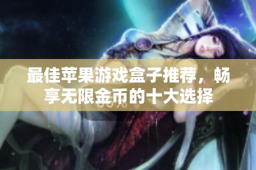 最佳苹果游戏盒子推荐，畅享无限金币的十大选择