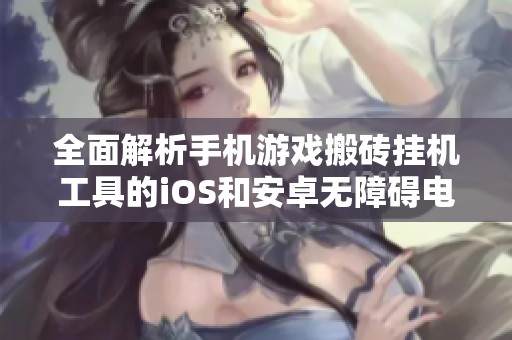 全面解析手机游戏搬砖挂机工具的iOS和安卓无障碍电脑版应用