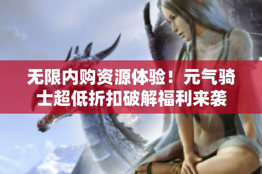 无限内购资源体验！元气骑士超低折扣破解福利来袭