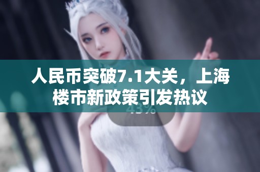 人民币突破7.1大关，上海楼市新政策引发热议