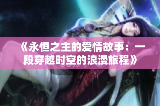 《永恒之主的爱情故事：一段穿越时空的浪漫旅程》