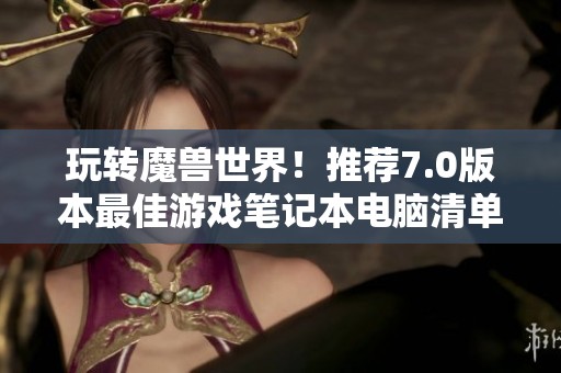 玩转魔兽世界！推荐7.0版本最佳游戏笔记本电脑清单