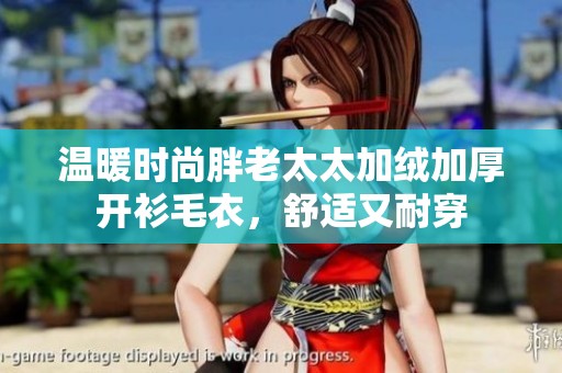 温暖时尚胖老太太加绒加厚开衫毛衣，舒适又耐穿